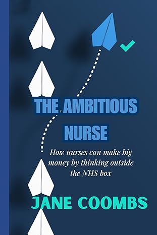 the ambitious nurse how nurses can make big money by thinking outside the nhs box 1st edition jane coombs