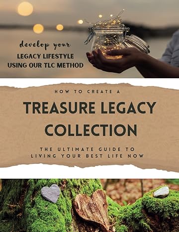 how to create a treasure legacy collection the ultimate guide to living your best life now 1st edition
