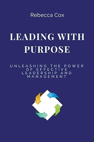 leading with purpose unleashing the power of effective leadership and management 1st edition rebecca cox