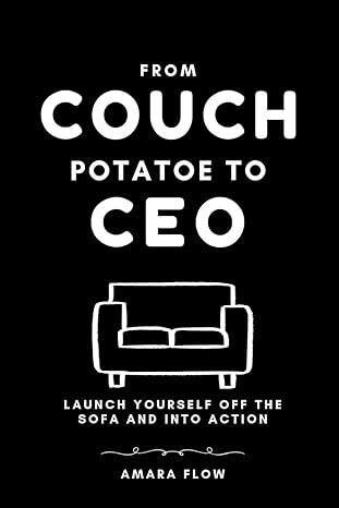 from couch potato to ceo launch yourself off the sofa and into action 1st edition amara flow b0cvfvwmwk,