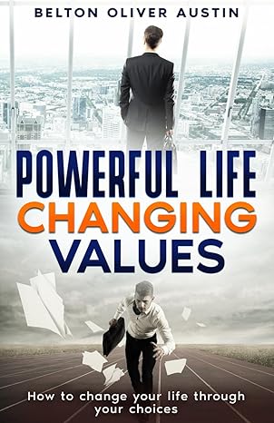 powerful life changing values how to change your life through your choices 1st edition belton oliver austin