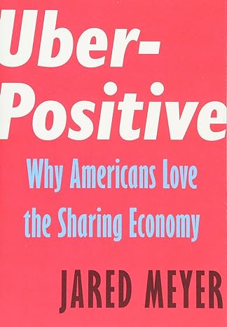uber positive why americans love the sharing economy 1st edition jared meyer 1594039011, 978-1594039010