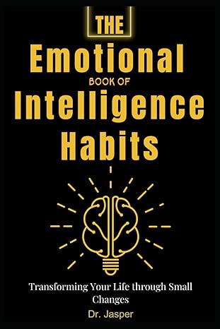 the emotional book of intelligence habits transforming your life through small changes 1st edition dr jasper
