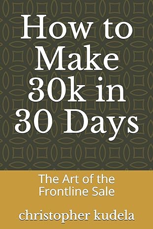 how to make 30k in 30 days the art of the frontline sale 1st edition christopher kudela b088b4mv5m,