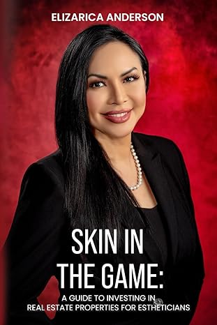 skin in the game a guide to investing in real estate properties for estheticians 1st edition elizarica