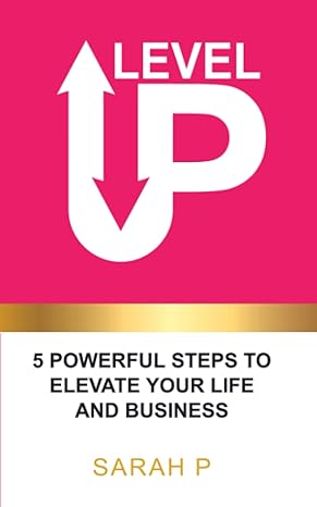 level up 5 powerful steps to elevate your life and business 1st edition sarah p b09dmrfdn5, 979-8460550500