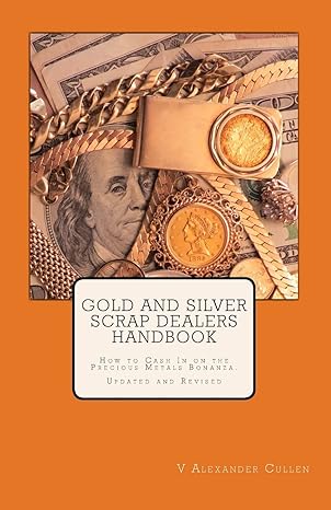 gold and silver scrap dealers handbook how to cash in on the precious metals bonanza 1st edition v alexander