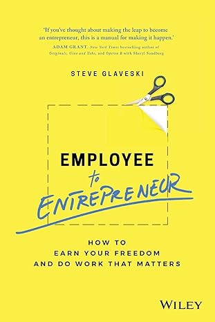 employee to entrepreneur how to earn your freedom and do work that matters 1st edition steve glaveski