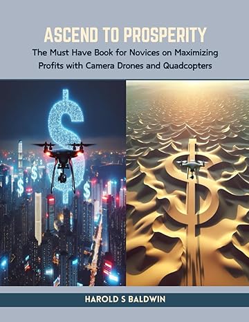 ascend to prosperity the must have book for novices on maximizing profits with camera drones and quadcopters