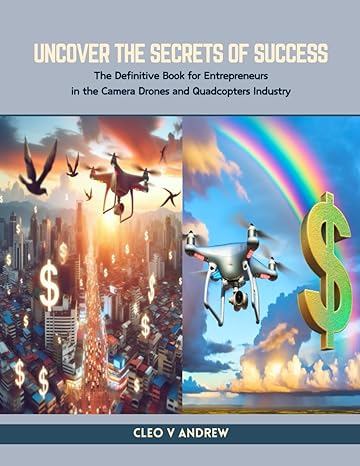 uncover the secrets of success the definitive book for entrepreneurs in the camera drones and quadcopters