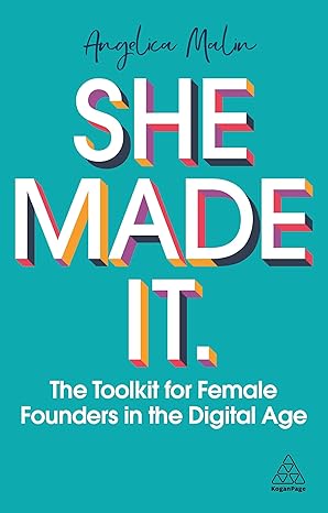 she made it the toolkit for female founders in the digital age 1st edition angelica malin 1789666848,