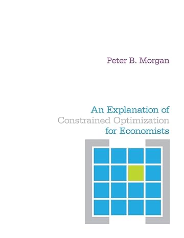 an explanation of constrained optimization for economists 1st edition peter morgan 1442614463, 978-1442614468