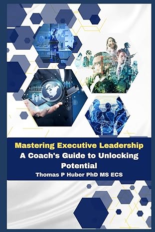 mastering executive leadership a coachs guide to unlocking potential 1st edition thomas patrick huber