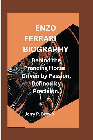 enzo ferrari behind the prancing horse driven by passion defined by precision enzo ferrari biography 1st
