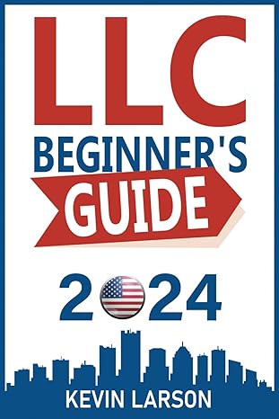 llc beginners guide 2024 get your llc off the ground the guide every entrepreneur needs 1st edition kevin