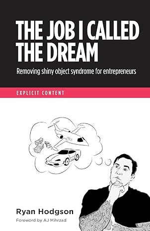 the job i called a dream removing shiny object syndrome for entrepreneurs 1st edition ryan hodgson ,aj