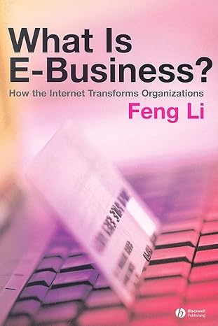 what is e business how the internet transforms organizations 1st edition feng li 1405125586, 978-1405125581