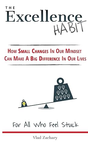 the excellence habit how small changes in our mindset can make a big difference in our lives 1st edition vlad
