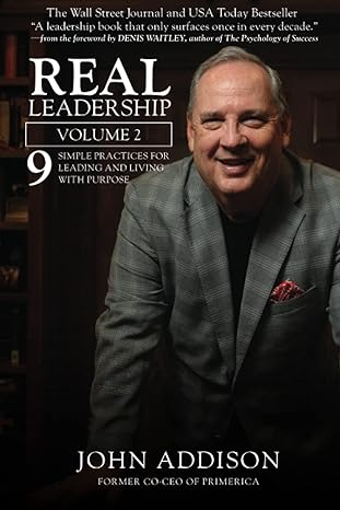 real leadership 9 simple practices for leading and living with purpose 1st edition john a addison jr ,john