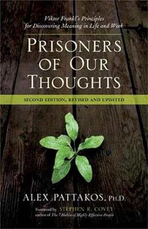 prisoners of our thoughts viktor frankls principles for discovering meaning in life and work 2nd edition alex