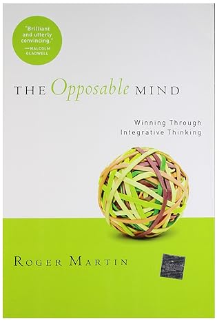 the opposable mind how successful leaders win through integrative thinking 1st edition roger l martin