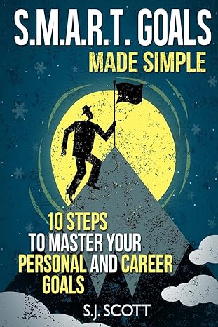 s m a r t goals made simple 10 steps to master your personal and career goals 1st edition s j scott