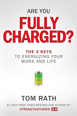 are you fully charged the 3 keys to energizing your work and life 1st edition tom rath 1939714060,