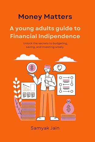 money matters a young adults guide to financial independence 1st edition mr samyak jain b0cz8qr6s4,