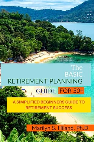 the basic retirement planning guide for 50+ a simplified beginners guide to retirement success 1st edition