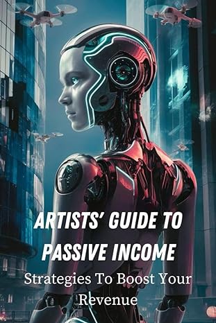 artists guide to passive income strategies to boost your revenue 1st edition eva wagner b0czzwbvw3,