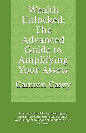 wealth unlocked the advanced guide to amplifying your assets master the art of savvy investing and tactical