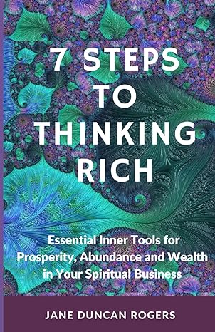 7 steps to thinking rich essential inner tools for prosperity abundance and wealth in your spiritual business