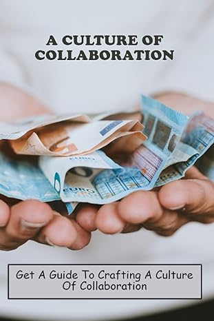 a culture of collaboration get a guide to crafting a culture of collaboration 1st edition amado hirneise