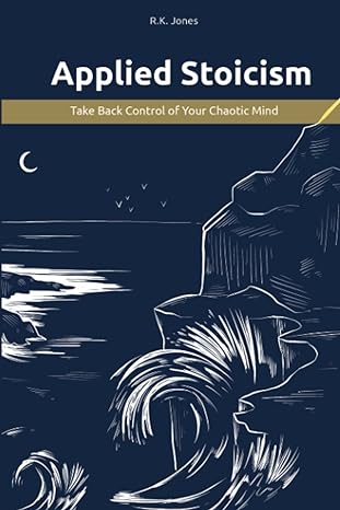 applied stoicism take back control of your chaotic mind 1st edition ralph k jones b0b8ztvj5f, 979-8844514401