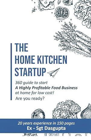 the home kitchen startup 360 guide to start a highly profitable food business at home for low cost are you