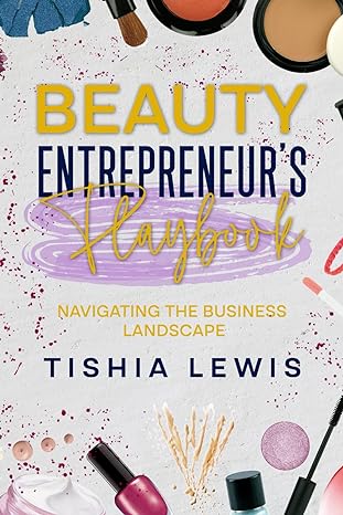 beauty entrepreneurs playbook navigating the business landscape 1st edition tishia lewis b0cvq1hvx7,