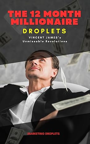 the 12 month millionaire droplets vincent jamess unmissable revelations 1st edition marketing droplets
