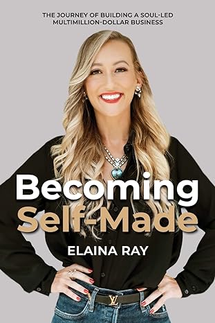 becoming self made the journey of building a soul led multimillion dollar business 1st edition elaina ray