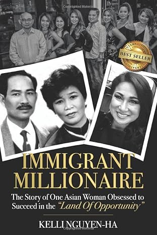 immigrant millionaire the story of one asian woman obsessed to succeed in the land of opportunity 1st edition