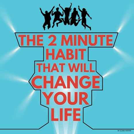 the 2 minute habit that will change your life little changes big results 1st edition elora winter b0brdr9nz7