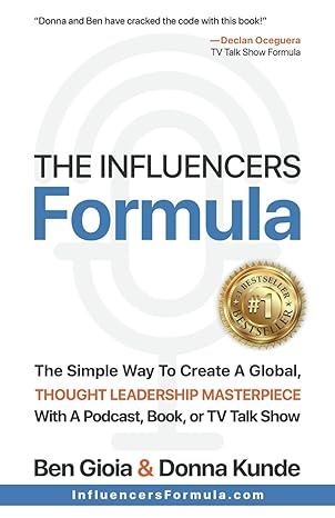 The Influencers Formula The Simple Way To Create A Global Thought Leadership Masterpiece With A Podcast Book Or Tv Talk Show