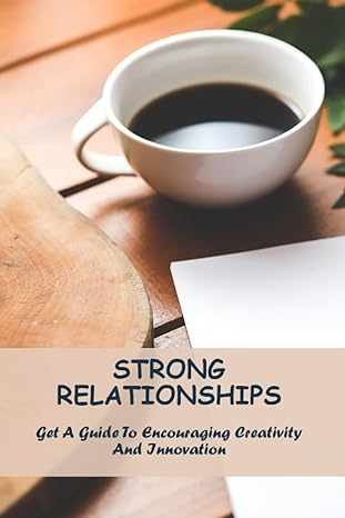 strong relationships get a guide to encouraging creativity and innovation 1st edition clayton mcneeley