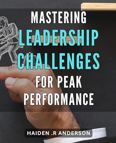 mastering leadership challenges for peak performance unlocking your leadership potential overcoming obstacles