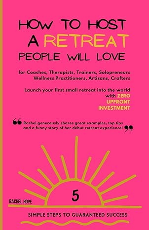 How To Host A Retreat People Will Love 5 Simple Steps To Launch Your First Small Retreat With Zero Upfront Investment