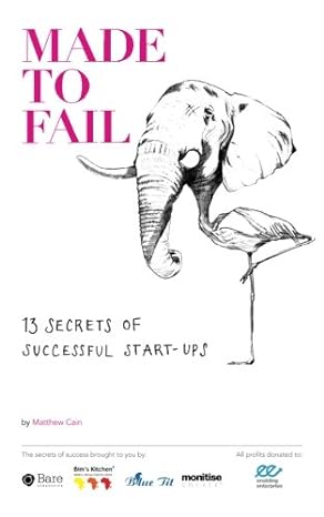 made to fail 13 secrets of successful start ups 1st edition matthew cain 1475289537, 978-1475289534