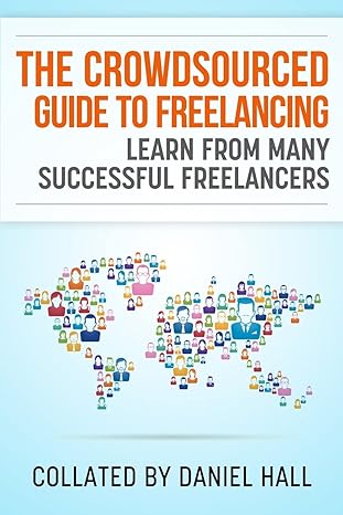 the crowdsourced guide to freelancing learn from many successful freelancers 1st edition mr daniel j hall