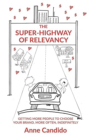 the super highway of relevancy getting more people to choose your brand more often indefinitely 1st edition