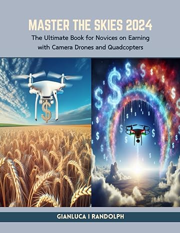 master the skies 2024 the ultimate book for novices on earning with camera drones and quadcopters 1st edition