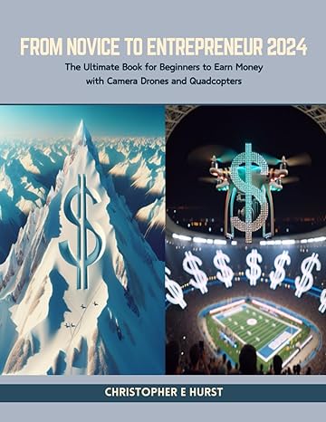 from novice to entrepreneur 2024 the ultimate book for beginners to earn money with camera drones and