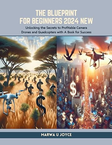 the blueprint for beginners 2024 new unlocking the secrets to profitable camera drones and quadcopters with a